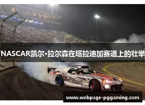 NASCAR凯尔·拉尔森在塔拉迪加赛道上的壮举