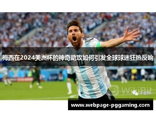 梅西在2024美洲杯的神奇助攻如何引发全球球迷狂热反响