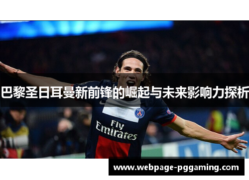 巴黎圣日耳曼新前锋的崛起与未来影响力探析
