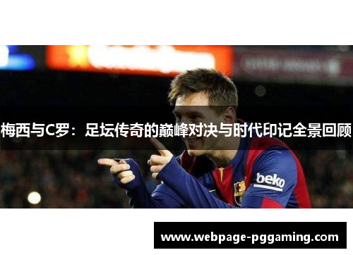 梅西与C罗：足坛传奇的巅峰对决与时代印记全景回顾
