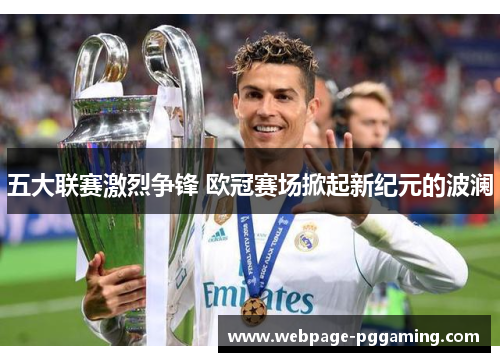 五大联赛激烈争锋 欧冠赛场掀起新纪元的波澜