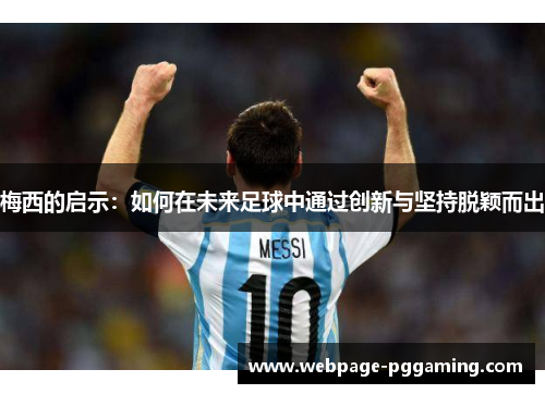 梅西的启示：如何在未来足球中通过创新与坚持脱颖而出