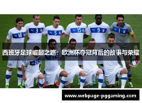 西班牙足球崛起之路：欧洲杯夺冠背后的故事与荣耀