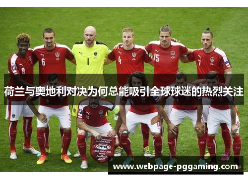 荷兰与奥地利对决为何总能吸引全球球迷的热烈关注