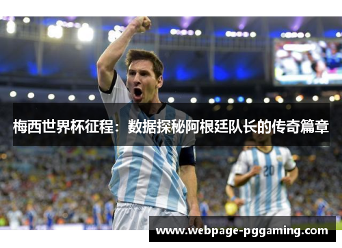 梅西世界杯征程：数据探秘阿根廷队长的传奇篇章