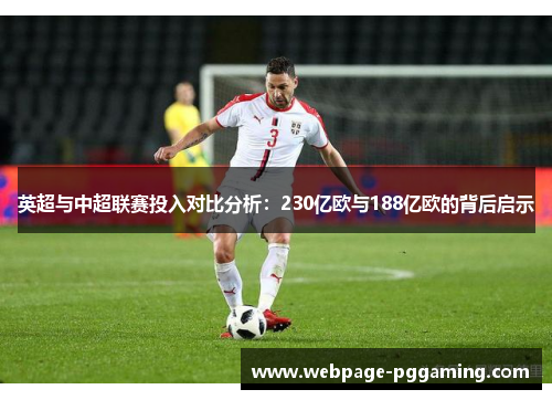 英超与中超联赛投入对比分析：230亿欧与188亿欧的背后启示
