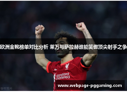 欧洲金靴榜单对比分析 莱万与萨拉赫谁能笑傲顶尖射手之争