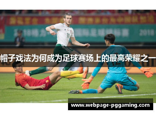 帽子戏法为何成为足球赛场上的最高荣耀之一