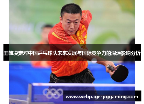 王皓决定对中国乒乓球队未来发展与国际竞争力的深远影响分析