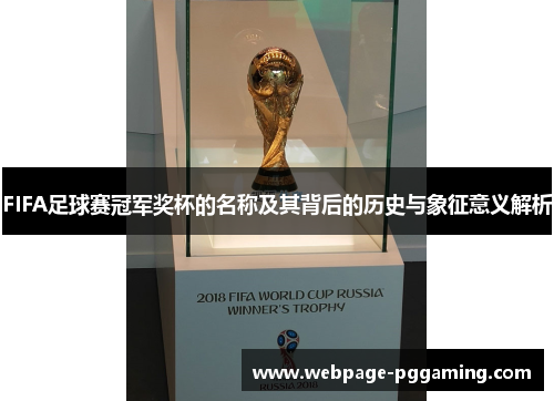FIFA足球赛冠军奖杯的名称及其背后的历史与象征意义解析
