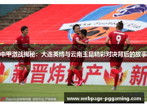 中甲激战揭秘：大连英博与云南玉昆精彩对决背后的故事