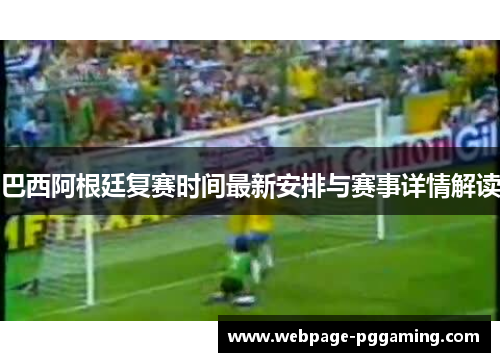 巴西阿根廷复赛时间最新安排与赛事详情解读 巴西阿根廷复赛时间最新安排与赛事详情解读