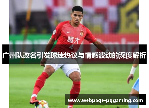 广州队改名引发球迷热议与情感波动的深度解析