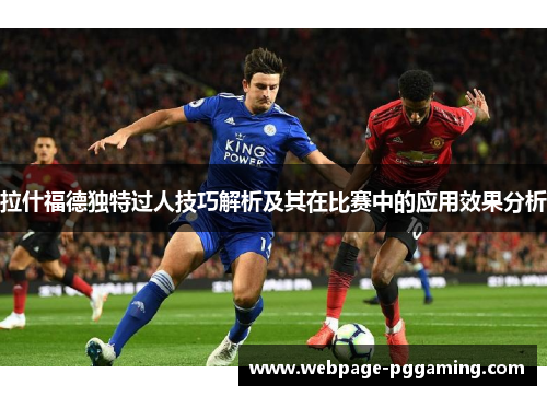 拉什福德独特过人技巧解析及其在比赛中的应用效果分析