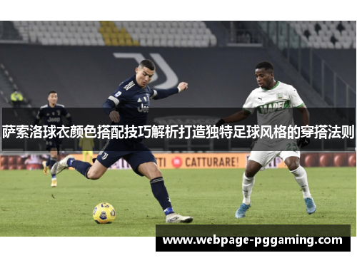 萨索洛球衣颜色搭配技巧解析打造独特足球风格的穿搭法则
