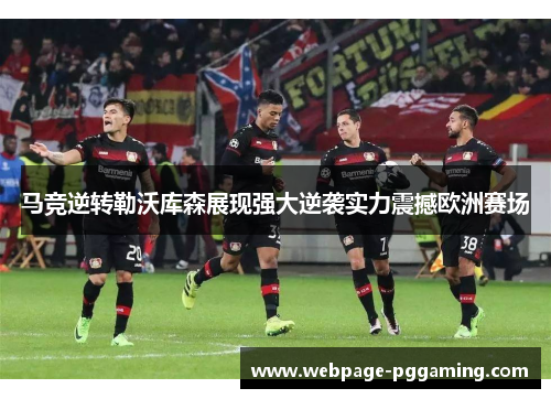 马竞逆转勒沃库森展现强大逆袭实力震撼欧洲赛场
