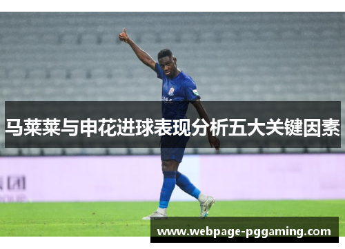 马莱莱与申花进球表现分析五大关键因素