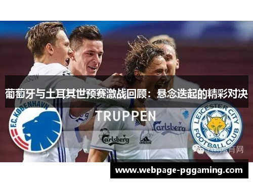 葡萄牙与土耳其世预赛激战回顾:悬念迭起的精彩对决 葡萄牙与土耳其世预赛激战回顾:悬念迭起的精彩对决