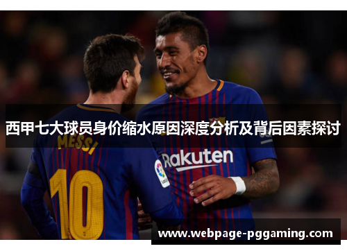 西甲七大球员身价缩水原因深度分析及背后因素探讨