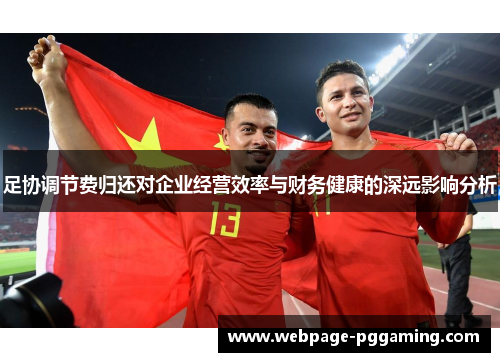 足协调节费归还对企业经营效率与财务健康的深远影响分析 足协调节费归还对企业经营效率与财务健康的深远影响分析