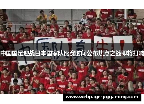 中国国足迎战日本国家队比赛时间公布焦点之战即将打响