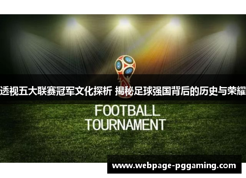 透视五大联赛冠军文化探析 揭秘足球强国背后的历史与荣耀 透视五大联赛冠军文化探析 揭秘足球强国背后的历史与荣耀