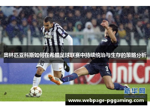 奥林匹亚科斯如何在希腊足球联赛中持续统治与生存的策略分析