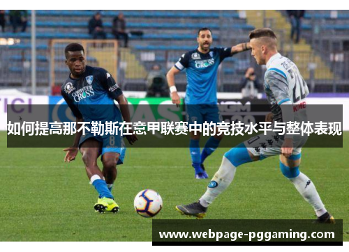 如何提高那不勒斯在意甲联赛中的竞技水平与整体表现 如何提高那不勒斯在意甲联赛中的竞技水平与整体表现