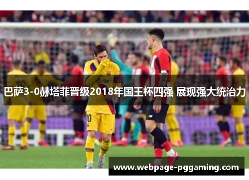 巴萨3-0赫塔菲晋级2018年国王杯四强 展现强大统治力