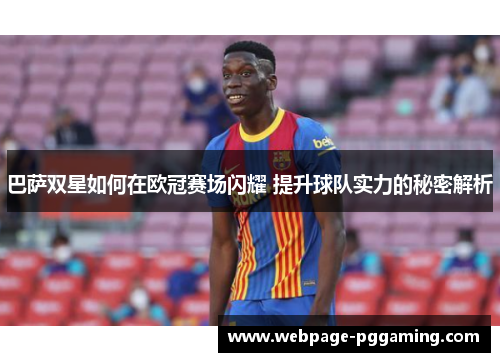 巴萨双星如何在欧冠赛场闪耀 提升球队实力的秘密解析