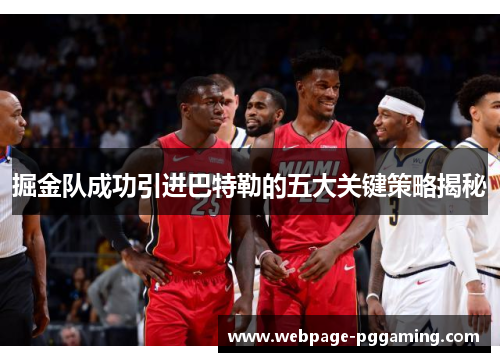 掘金队成功引进巴特勒的五大关键策略揭秘