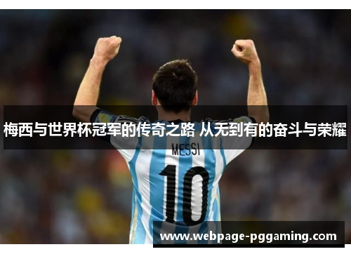 梅西与世界杯冠军的传奇之路 从无到有的奋斗与荣耀