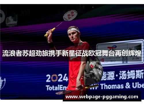 流浪者苏超劲旅携手新星征战欧冠舞台再创辉煌