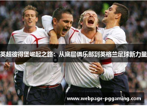 英超彼得堡崛起之路：从底层俱乐部到英格兰足球新力量