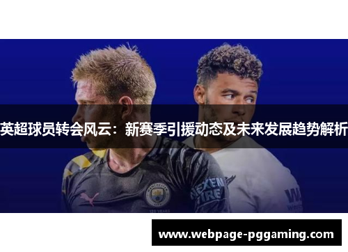 英超球员转会风云：新赛季引援动态及未来发展趋势解析