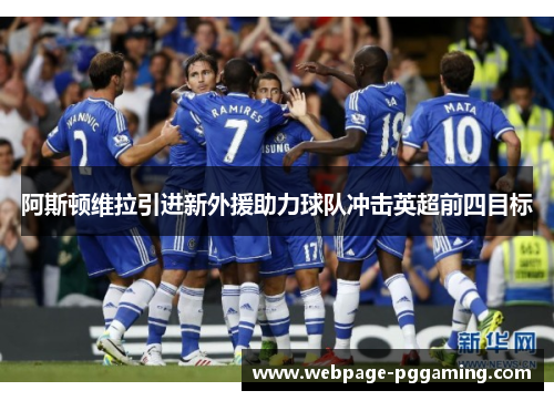 阿斯顿维拉引进新外援助力球队冲击英超前四目标